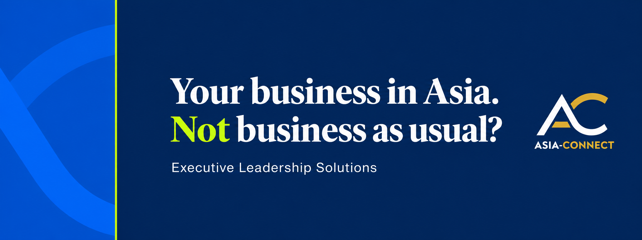 Your business in Asia. Not business as usual? Executive Leadership Solutions.