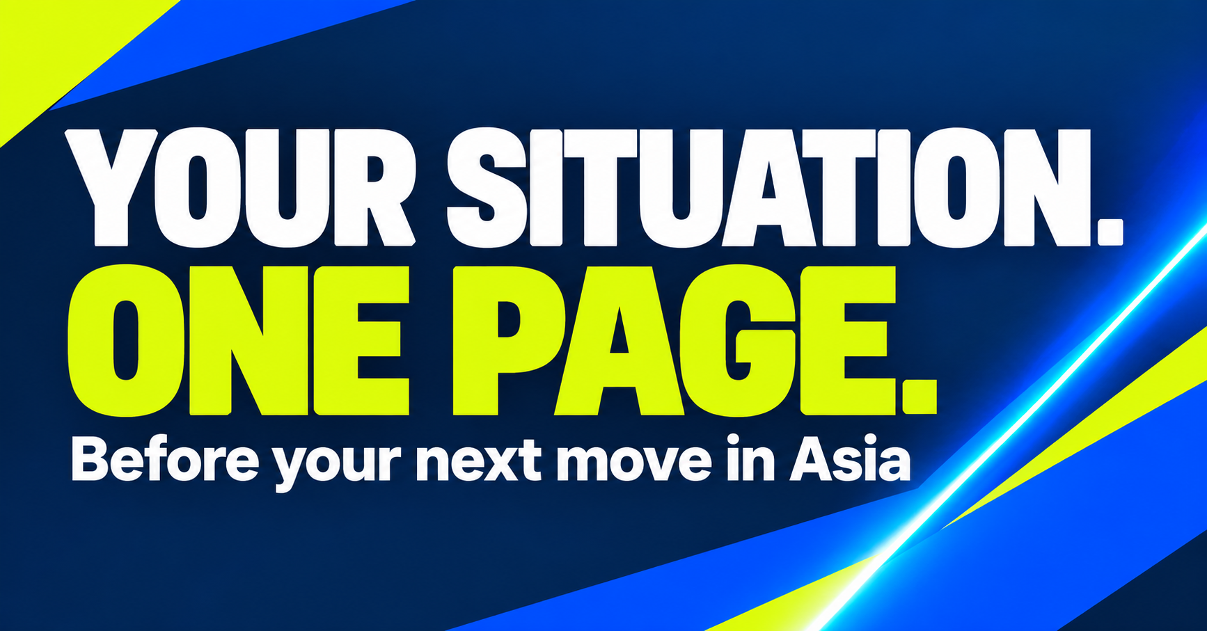Your situation. One page. Before your next move in Asia.